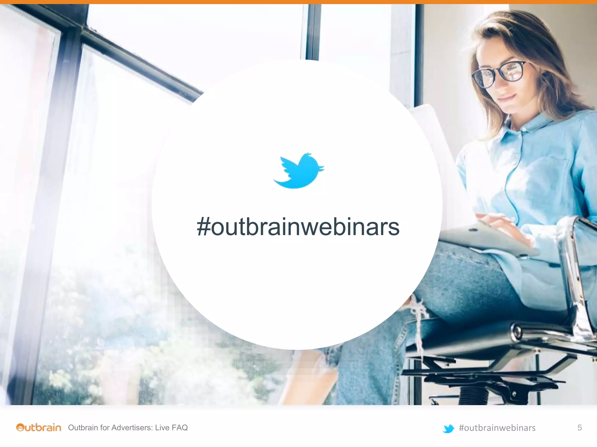 Outbrain for Advertisers: Live FAQ #outbrainwebinars
#outbrainwebinars
5
 