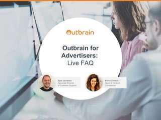 Outbrain for Advertisers: Live FAQ #outbrainwebinars
Outbrain for
Advertisers:
Live FAQ
Zane Jandsten
Associate Director
of Customer Support
Keren Zimbris
Head of Content
Compliance
 