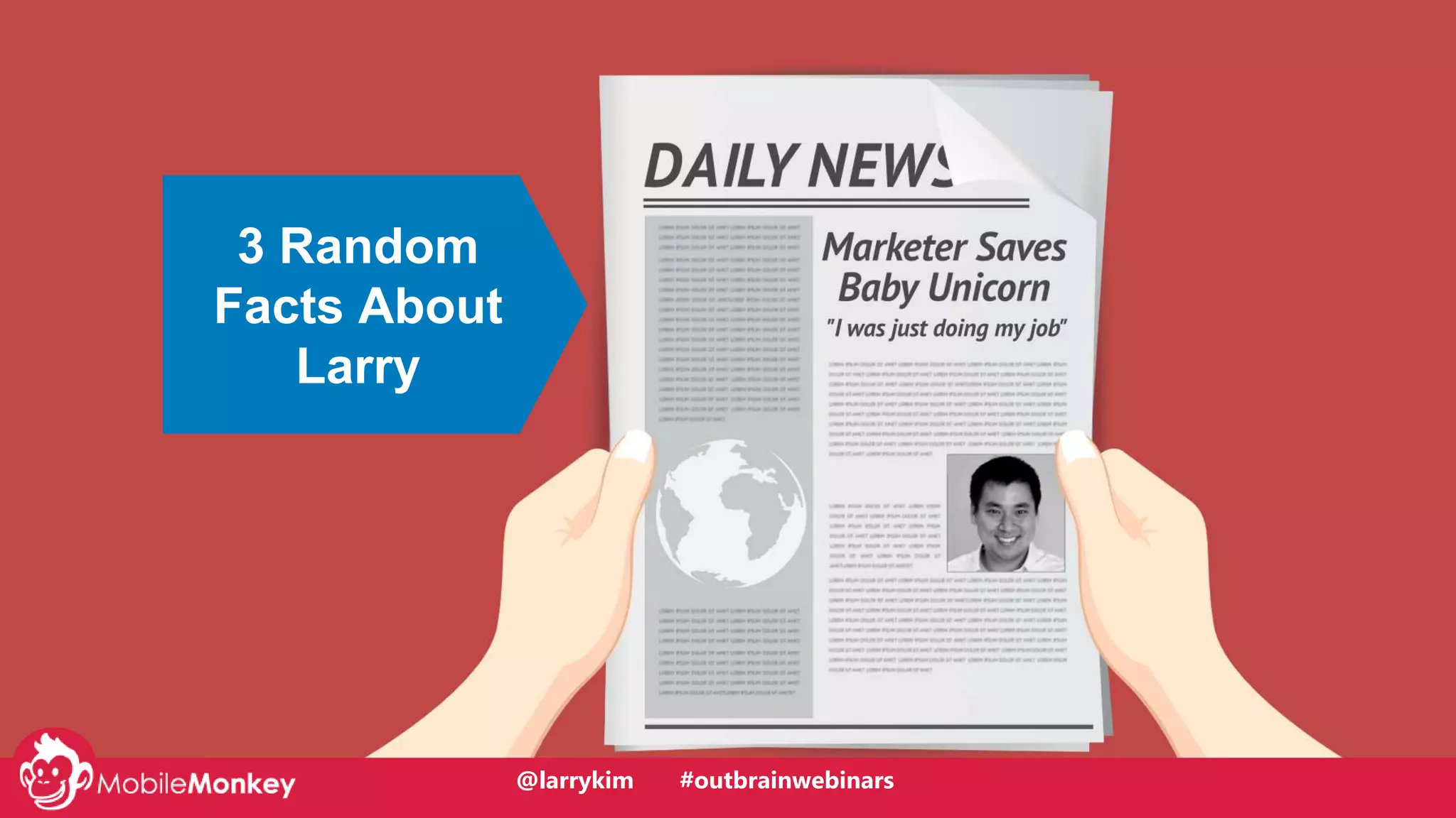 @larrykim
3 Random
Facts About
Larry
@larrykim #outbrainwebinars
 