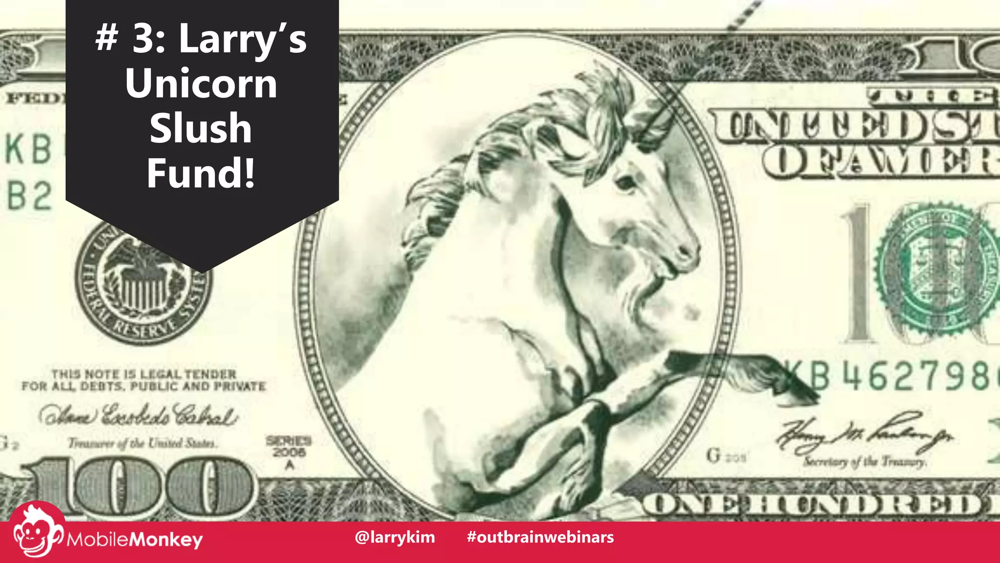 @larrykim
# 3: Larry’s
Unicorn
Slush
Fund!
@larrykim #outbrainwebinars
 