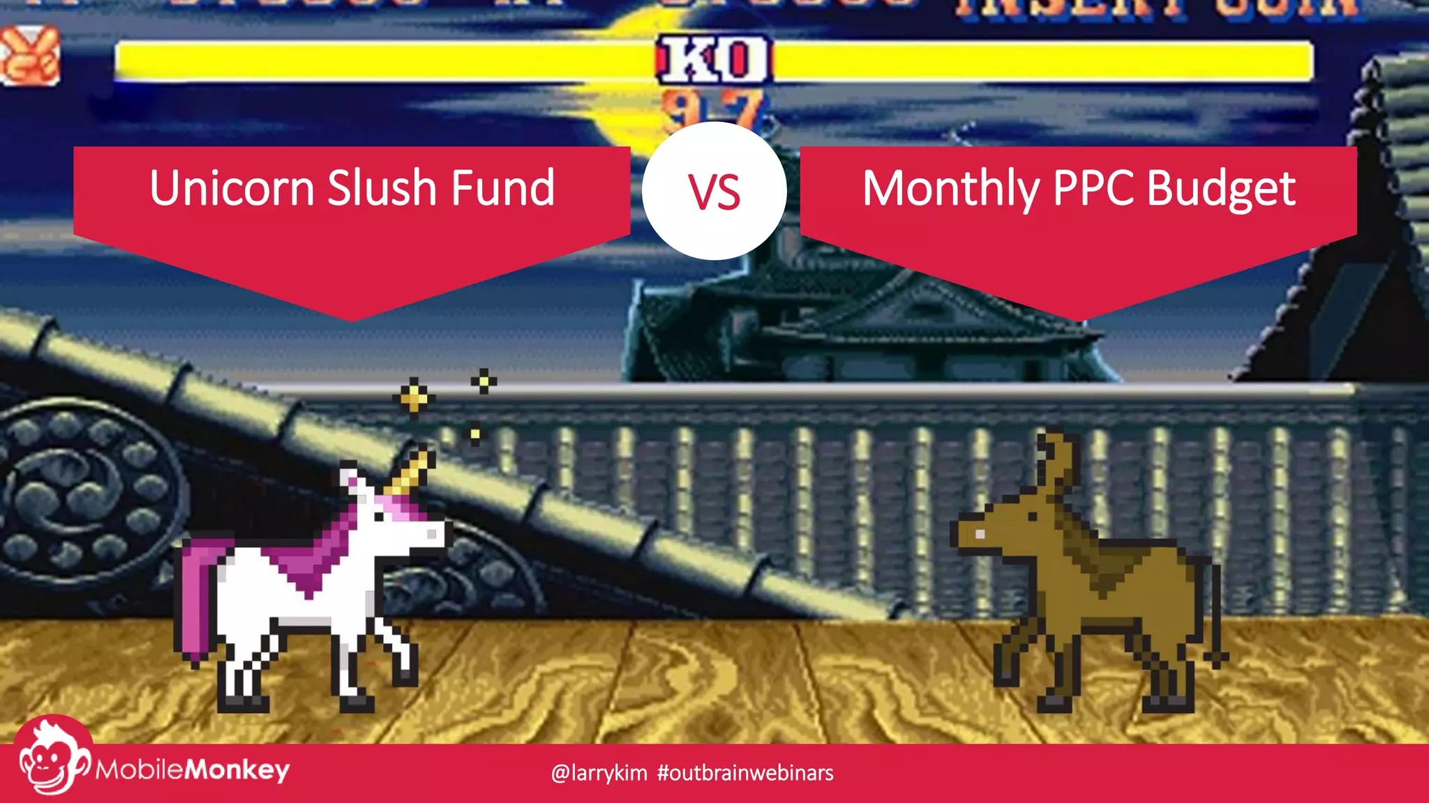 Unicorn Slush Fund Monthly PPC BudgetVS
@larrykim #outbrainwebinars
 