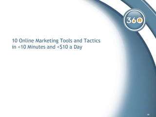10 Online Marketing Tools and Tactics  in <10 Minutes and <$10 a Day 