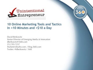 10 Online Marketing Tools and Tactics  in <10 Minutes and <$10 a Day David Berkowitz Senior Director of Emerging Media & Innovation [email_address] 212.703.7257 MarketersStudio.com ./ blog.360i.com  Twitter: @dberkowitz / 360i 