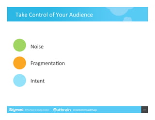 Take	
  Control	
  of	
  Your	
  Audience	
  

Noise	
  
Fragmenta5on	
  
Intent	
  

#contentroadmap

34	
  

 