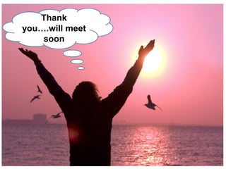 Thank
you….will meet
soon
 