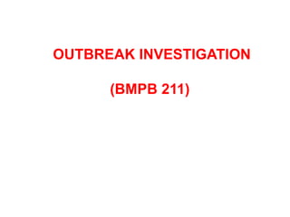 OUTBREAK INVESTIGATION
(BMPB 211)
 