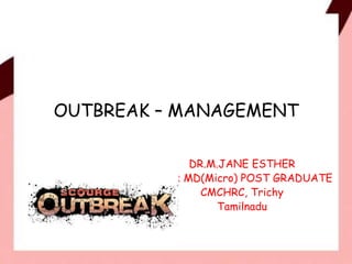 OUTBREAK – MANAGEMENT
DR.M.JANE ESTHER
II YR MD(Micro) POST GRADUATE
CMCHRC, Trichy
Tamilnadu
 