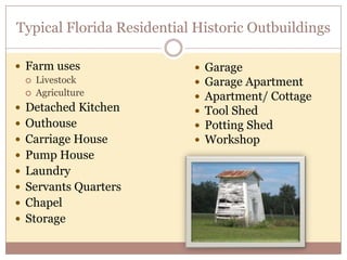 Typical Florida Residential Historic OutbuildingsFarm usesLivestockAgricultureDetached KitchenOuthouseCarriage HousePump HouseLaundryServants QuartersChapelStorageGarage