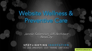Website Wellness &
Preventive Care
Jennie Salamoun, UX Architect
NewCity
#OUTC16 @NewC1ty
 
