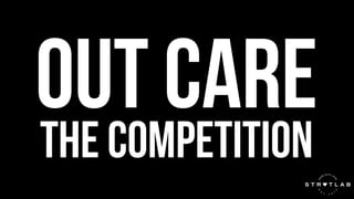 out care
the competition
 