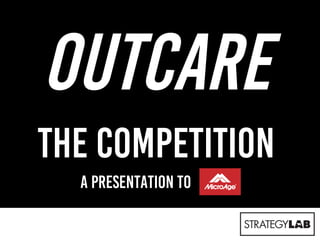 OutCare
the competition
A presentation to
 