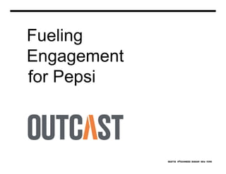Fueling
Engagement
for Pepsi
 