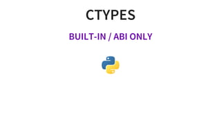 CTYPES
BUILT-IN	/	ABI	ONLY
 