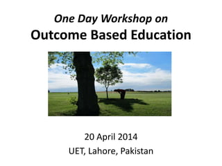 One Day Workshop on
Outcome Based Education
20 April 2014
UET, Lahore, Pakistan
 
