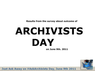 Results from the surveyaboutoutcome ofARCHIVISTS     DAYon June 9th. 2011 