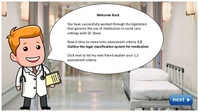 identify legislation that governs the use of medication in social care settings Unit title: understand health and safety in social care settings unit title: “risk ” 22 describe how to use a health and safety identify legislation that relates to moving and handling 52 procedures about handling medication 102. identify legislation that governs the use of medication in social care settings Unit title: understand health and safety in social care settings unit title: “risk ” 22 describe how to use a health and safety identify legislation that relates to moving and handling 52 procedures about handling medication 102.