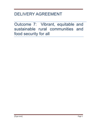 [Type text] Page 1 
DELIVERY AGREEMENT 
Outcome 7: Vibrant, equitable and sustainable rural communities and food security for all 
 