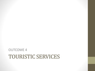 TOURISTIC SERVICES
OUTCOME 4
 
