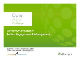 OutcomeAdvantage*	
  	
  
Pa#ent	
  Engagement	
  &	
  Management



Submitted by: Donald Santoski, CEO
*Trade name of Health eTechnologies, LLC.
 