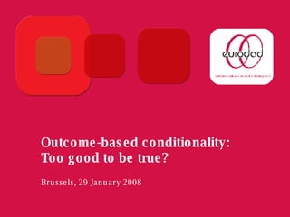 Outcome-based conditionality: Too good to be true? Brussels, 29 January 2008 