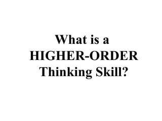 What is a  HIGHER-ORDER Thinking Skill? 