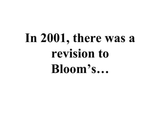 In 2001, there was a revision to Bloom’s… 