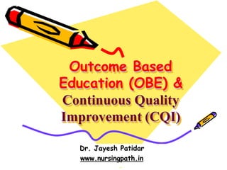 Outcome Based
Education (OBE) &
Continuous Quality
Improvement (CQI)
Dr. Jayesh Patidar
www.nursingpath.in
 