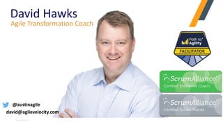 AGILE VELOCITY
David Hawks
@austinagile
david@agilevelocity.com
Agile Transformation Coach
 