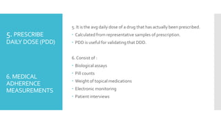 5. PRESCRIBE
DAILY DOSE (PDD)
6. MEDICAL
ADHERENCE
MEASUREMENTS
5. It is the avg daily dose of a drug that has actually be...