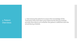 5. Patient
interviews
5. Interviewing the patients to assess their knowledge of the
medication they have been prescribed a...