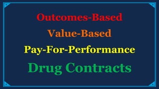 Value-Based
Drug Contracts
Outcomes-Based
Pay-For-Performance
 