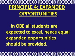 PRINCIPLE 4: EXPANDED
OPPORTUNITIES
In OBE all students are
expected to excel, hence equal
expanded opportunities
should be provided.
 