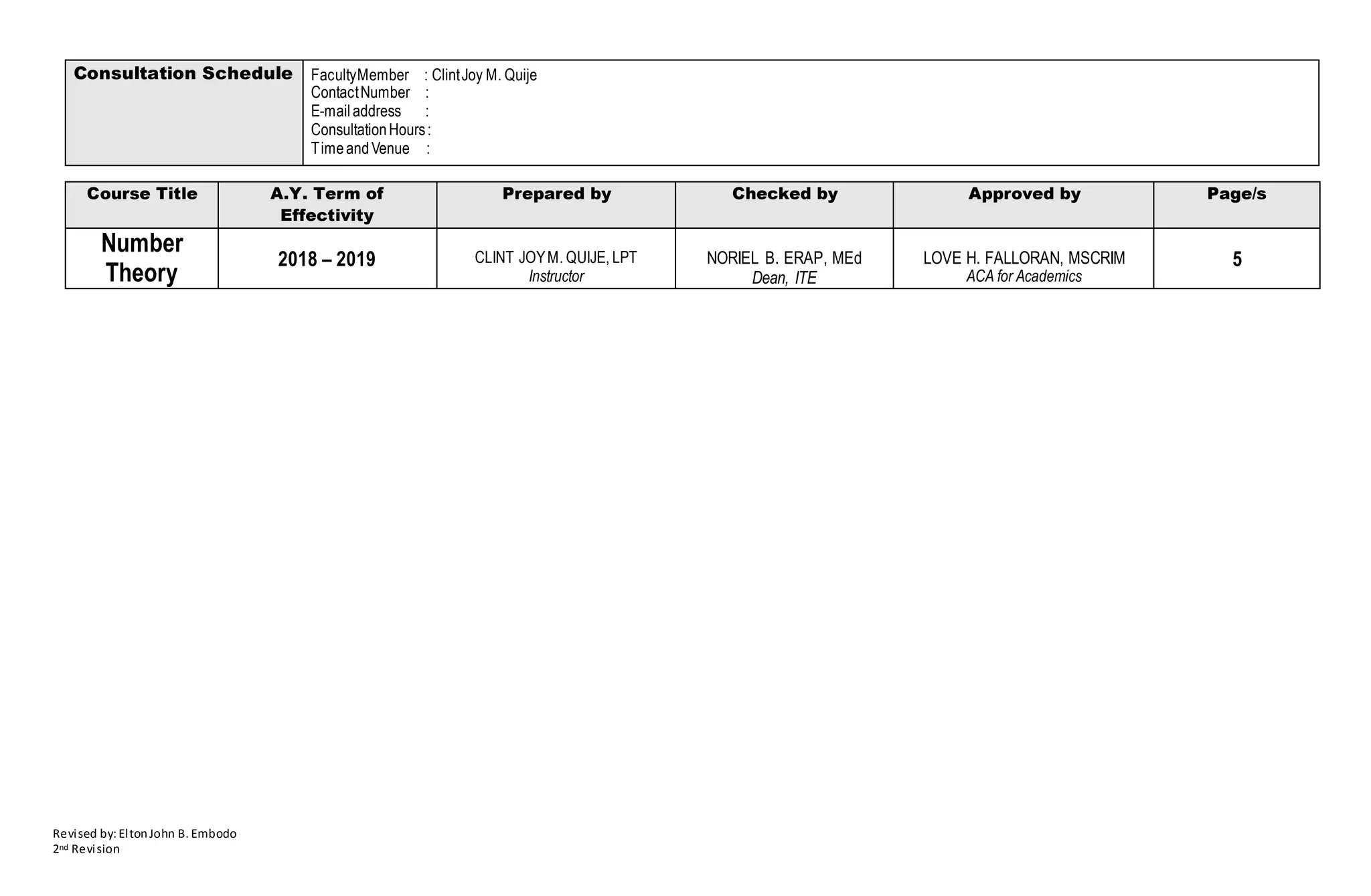 Revised by:EltonJohn B. Embodo
2nd Revision
Consultation Schedule FacultyMember : ClintJoy M. Quije
ContactNumber :
E-mailaddress :
ConsultationHours:
TimeandVenue :
Course Title A.Y. Term of
Effectivity
Prepared by Checked by Approved by Page/s
Number
Theory
2018 – 2019 CLINT JOYM. QUIJE, LPT
Instructor
NORIEL B. ERAP, MEd
Dean, ITE
LOVE H. FALLORAN, MSCRIM
ACA for Academics
5
 