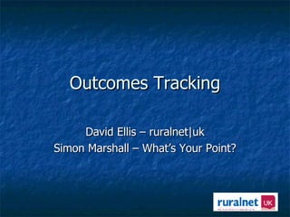 Outcomes Tracking David Ellis – ruralnet|uk Simon Marshall – What’s Your Point? 