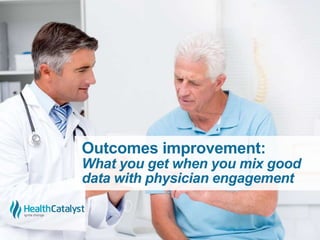 Outcomes improvement:
What you get when you mix good
data with physician engagement
 