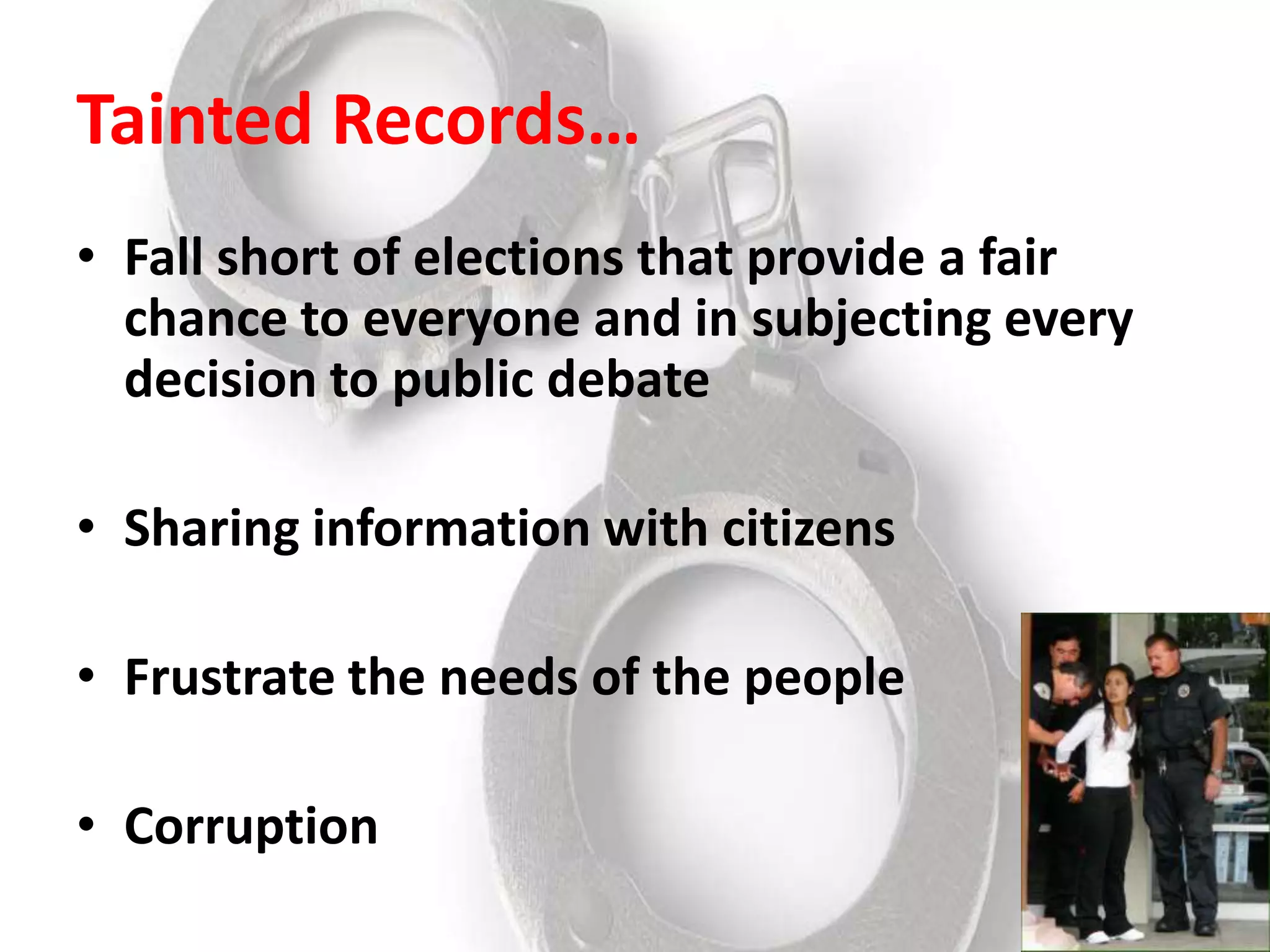 Tainted Records…Fall short of elections that provide a fair chance to everyone and in subjecting every decision to public debateSharing information with citizensFrustrate the needs of the peopleCorruption