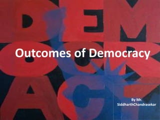 Outcomes of Democracy By Mr. SiddharthChandrasekar 