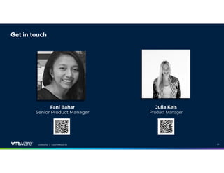 Conference │ ©2021 VMware, Inc. 23
Get in touch
Fani Bahar
Senior Product Manager
Julia Keis
Product Manager
 