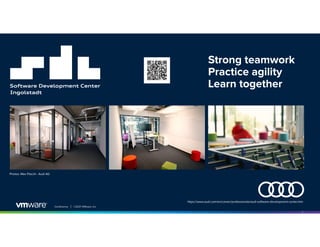 Conference │ ©2021 VMware, Inc.
https://www.audi.com/en/career/professionals/audi-software-development-center.htm
l
Strong teamwork
Practice agility
Learn together
Photos: Max Pöschl - Audi AG
 