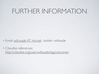 FURTHER INFORMATION



• Email: will.wade AT   nhs.net twitter: willwade

• Citeulike references:
 http://citeulike.org/user/willwade/tag/outcomes
 