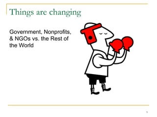 Things are changing
Government, Nonprofits,
& NGOs vs. the Rest of
the World

5

 
