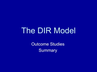 The DIR Model
  Outcome Studies
     Summary
 