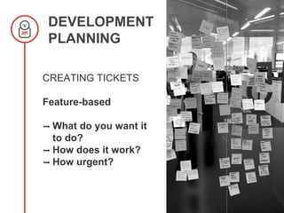 DEVELOPMENT
PLANNING
CREATING TICKETS
Feature-based
➡ What do you want it
to do?
➡ How does it work?
➡ How urgent?
 