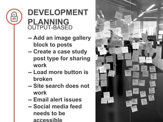 DEVELOPMENT
PLANNING
OUTPUT-BASED
➡ Add an image gallery
block to posts
➡ Create a case study
post type for sharing
work
➡...