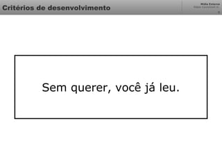 Mídia Externa
Odair Cavichioli Jr.
Critérios de desenvolvimento 9
Sem querer, você já leu.
 