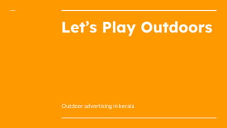Let’s Play Outdoors
Outdoor advertising in kerala
 