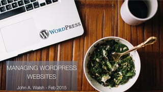 1
MANAGING WORDPRESS
WEBSITES
John A. Walsh - Feb 2015
 