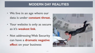 113
MODERN DAY REALITIES
• We live in an age where our
data is under constant threat.
• Your website is only as secure
as it’s weakest link.
• Not addressing Web Security
can have a dramatic negative
effect on your business
 
