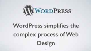 19
WordPress simpliﬁes the
complex process of Web
Design
 