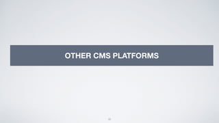 20
OTHER CMS PLATFORMS
 